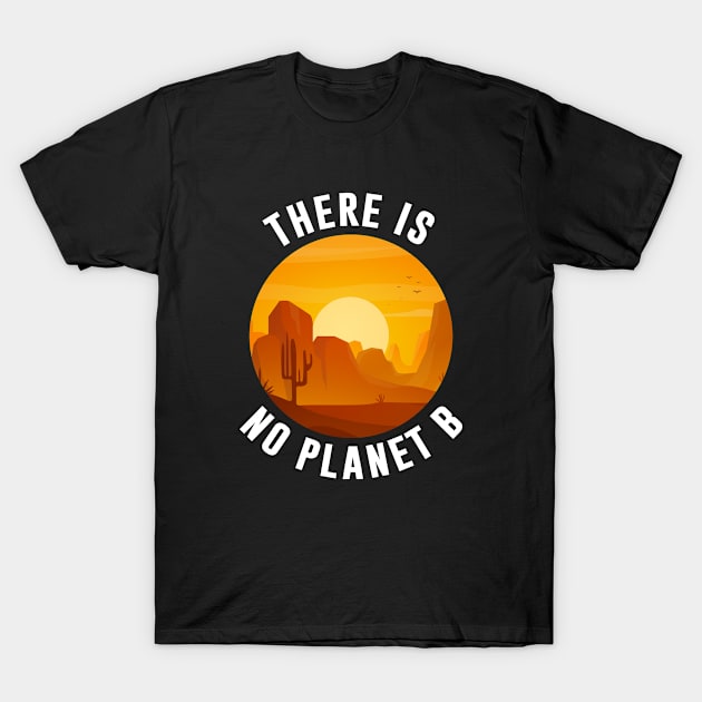 There Is No No Planet B T-Shirt by anupasi